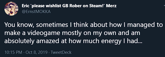 A tweet from October 8th, 2019. It says: 'You know, sometimes I think about how I managed to make a videogame mostly on my own and am absolutely amazed at how much energy I had...'
