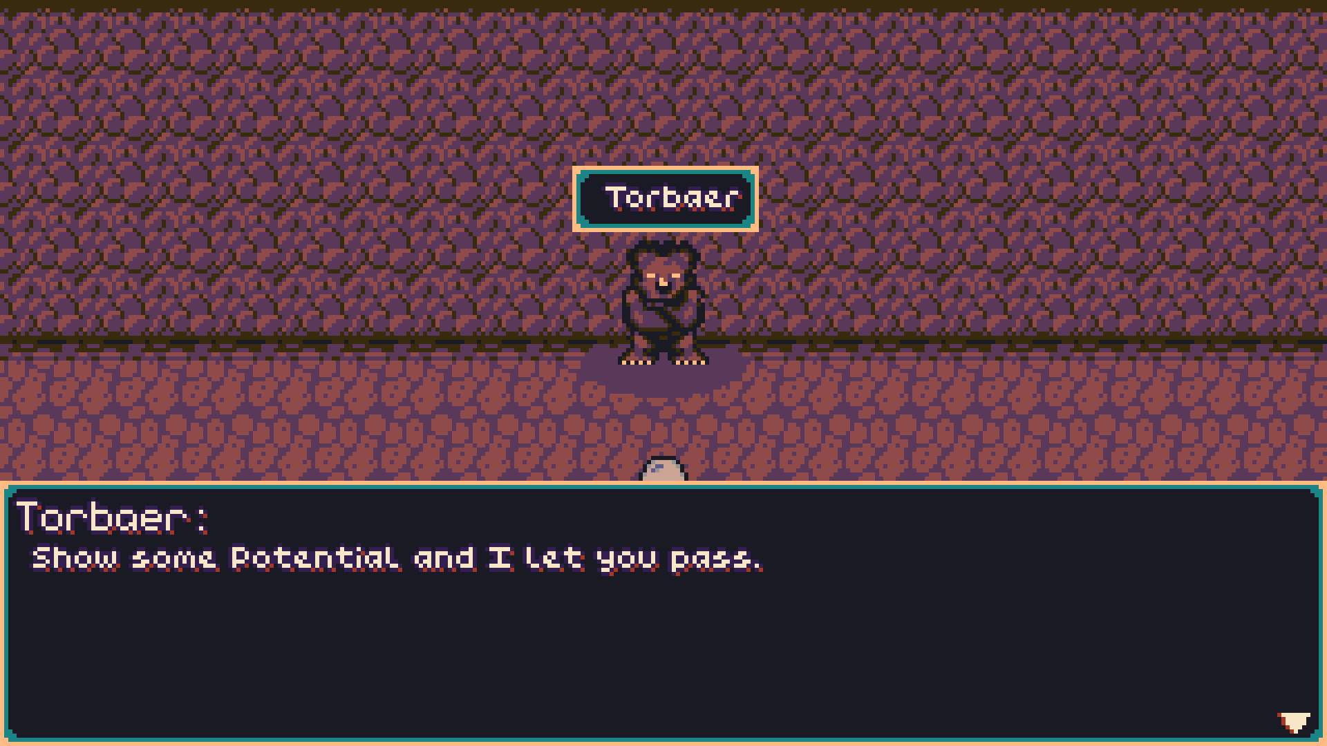 The Torbaer wants to see some Potential from you, before he gets out of the way.