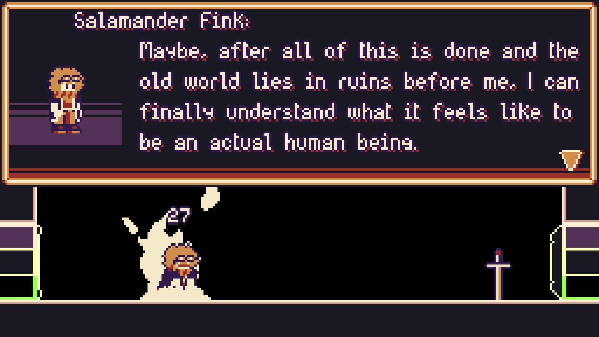 Maybe, after all of this is done and the old world lies in ruins before me, I can finally understand what it feels like to be an actual human being.