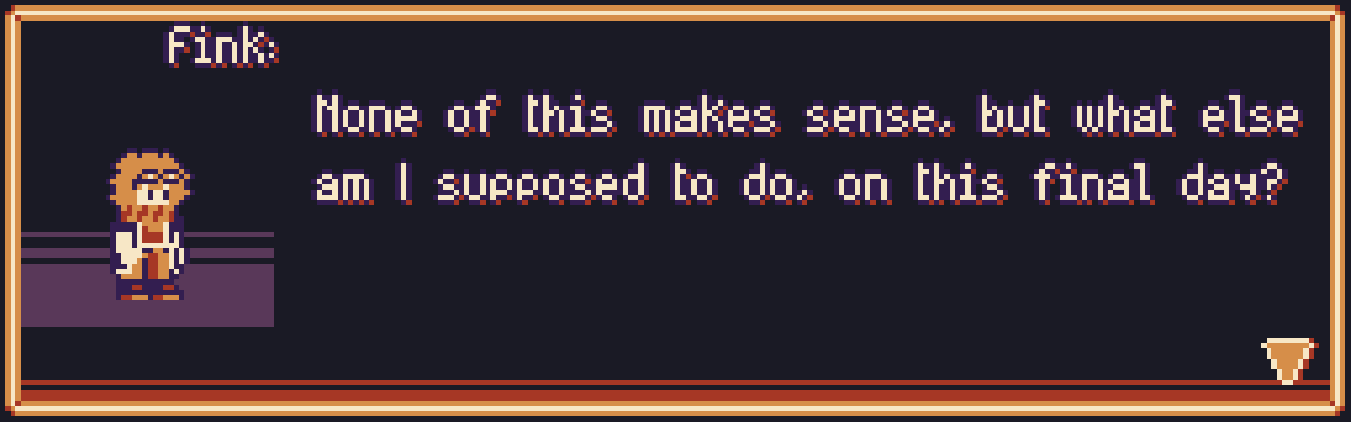 None of this makes sense, but what else am I supposed to do, on this final day?